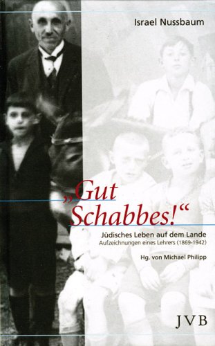 Gut Schabbes!: Jüdisches Leben auf dem Lande. Aufzeichnungen eines Lehrers (1869-1942)